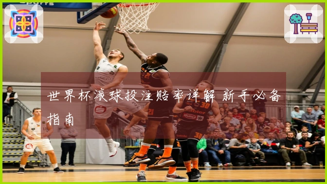 世界杯滚球投注赔率详解 新手必备指南