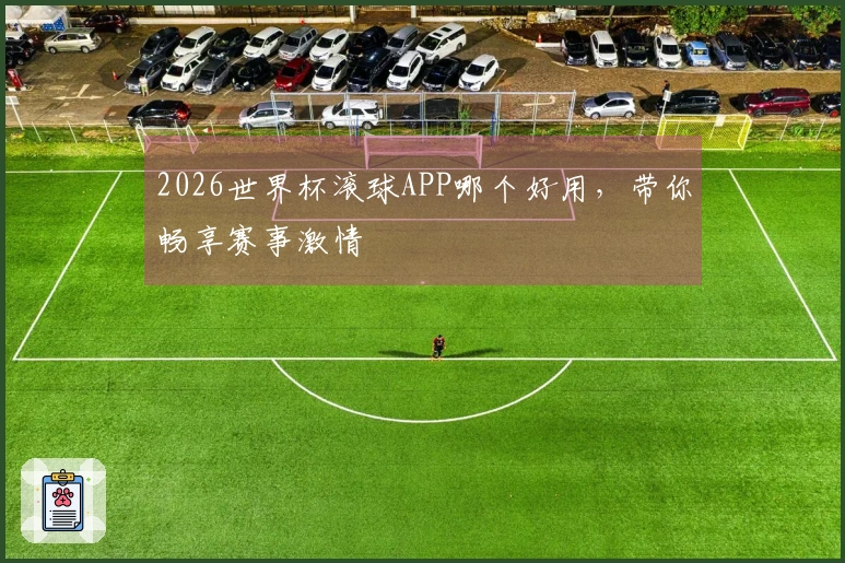 2026世界杯滚球APP哪个好用，带你畅享赛事激情